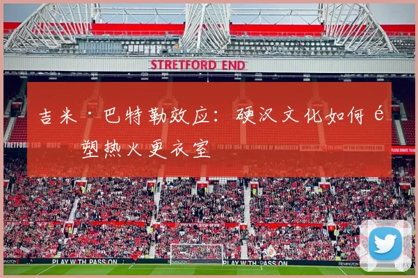 吉米·巴特勒效应：硬汉文化如何重塑热火更衣室